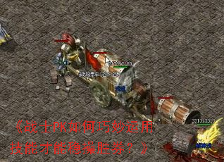 ��սʿPK����������ü��ܲ����Ȳ�ʤȯ����