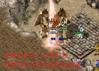 �������Hero����47��ɼ��Ż�����˽����Ϸ���飿