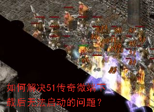 如何解决51传奇微端下载后无法启动的问题? 如何解决51传奇微端下载后无法启动的问题?