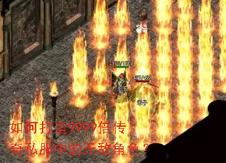 如何打造9999倍传奇私服中的无敌角色? 如何打造9999倍传奇私服中的无敌角色?