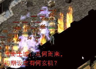 传奇土城:从何而来,初期设定有何玄机? 传奇土城:从何而来,初期设定有何玄机?