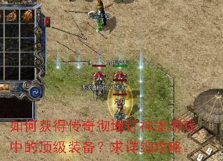 如何获得传奇彻地钉神途游戏中的顶级装备?求详细攻略。 如何获得传奇彻地钉神途游戏中的顶级装备?求详细攻略。