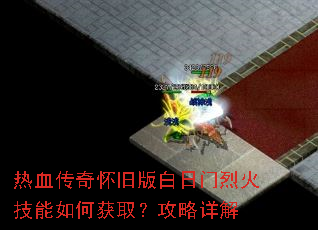 热血传奇怀旧版白日门烈火技能如何获取?攻略详解 热血传奇怀旧版白日门烈火技能如何获取?攻略详解