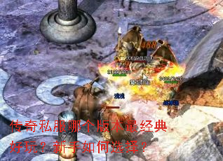 传奇私服哪个版本最经典好玩?新手如何选择? 传奇私服哪个版本最经典好玩?新手如何选择?