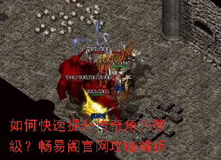 如何快速提升传奇角色等级?畅易阁官网攻略解析 如何快速提升传奇角色等级?畅易阁官网攻略解析