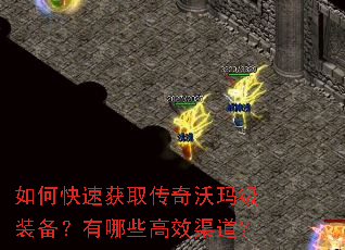 如何快速获取传奇沃玛级装备?有哪些高效渠道? 如何快速获取传奇沃玛级装备?有哪些高效渠道?