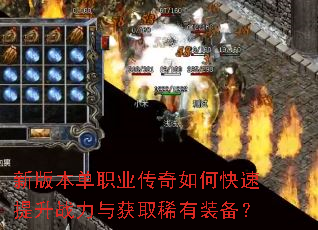 新版本单职业传奇如何快速提升战力与获取稀有装备? 新版本单职业传奇如何快速提升战力与获取稀有装备?