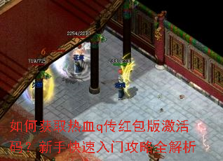 如何获取热血q传红包版激活码?新手快速入门攻略全解析 如何获取热血q传红包版激活码?新手快速入门攻略全解析