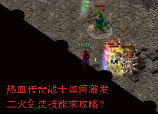 热血传奇战士如何激发二火剑法技能求攻略? 热血传奇战士如何激发二火剑法技能求攻略?