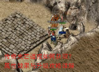 传奇光芒道戒如何获取?属性效果与升级攻略详解 传奇光芒道戒如何获取?属性效果与升级攻略详解