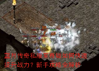 蓝月传奇私服至尊版如何快速提升战力?新手攻略全解析 蓝月传奇私服至尊版如何快速提升战力?新手攻略全解析
