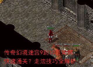 传奇幻境迷宫9到10层如何快速通关?走法技巧全解析 传奇幻境迷宫9到10层如何快速通关?走法技巧全解析