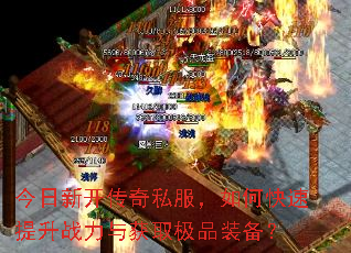 今日新开传奇私服,如何快速提升战力与获取极品装备? 今日新开传奇私服,如何快速提升战力与获取极品装备?