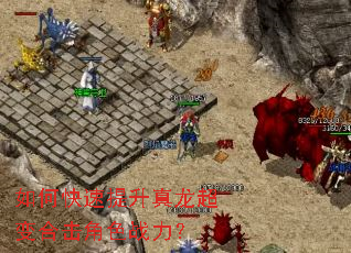 如何快速提升真龙超变合击角色战力? 如何快速提升真龙超变合击角色战力?