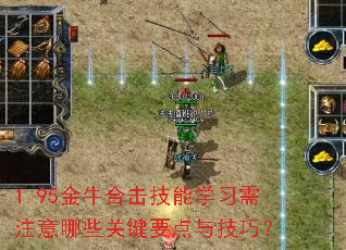 1.95金牛合击技能学习需注意哪些关键要点与技巧? 1.95金牛合击技能学习需注意哪些关键要点与技巧?