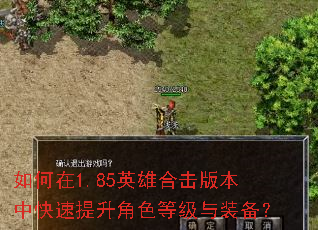 如何在1.85英雄合击版本中快速提升角色等级与装备? 如何在1.85英雄合击版本中快速提升角色等级与装备?