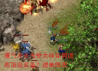 骚气冲天传奇大神如何速刷顶级装备?速来围观 骚气冲天传奇大神如何速刷顶级装备?速来围观