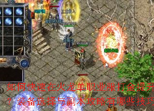 如何快速在火龙单职业服打金提升战力?装备选择与副本攻略有哪些技巧? 如何快速在火龙单职业服打金提升战力?装备选择与副本攻略有哪些技巧?