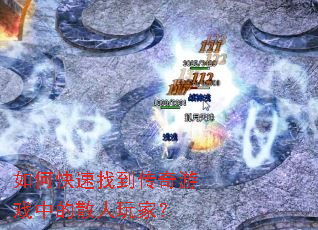 如何快速找到传奇游戏中的散人玩家? 如何快速找到传奇游戏中的散人玩家?
