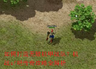 如何打造无敌机甲战队?机战sf吧传奇攻略全解析 如何打造无敌机甲战队?机战sf吧传奇攻略全解析