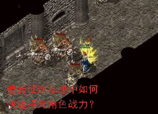 最新征途私服中如何快速提升角色战力? 最新征途私服中如何快速提升角色战力?