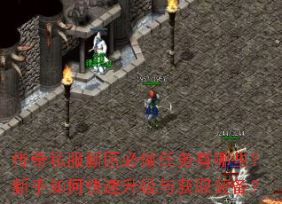 传奇私服新区必做任务有哪些?新手如何快速升级与获取装备? 传奇私服新区必做任务有哪些?新手如何快速升级与获取装备?