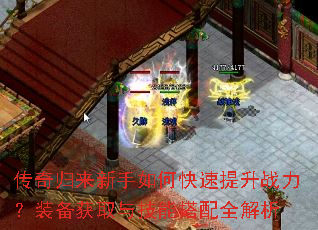 传奇归来新手如何快速提升战力?装备获取与技能搭配全解析 传奇归来新手如何快速提升战力?装备获取与技能搭配全解析