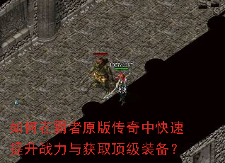 如何在霸者原版传奇中快速提升战力与获取顶级装备? 如何在霸者原版传奇中快速提升战力与获取顶级装备?