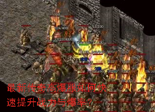 最新传奇高爆服如何快速提升战力与爆率? 最新传奇高爆服如何快速提升战力与爆率?