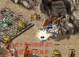 功夫武士单词如何读?传奇游戏攻略全解析 功夫武士单词如何读?传奇游戏攻略全解析