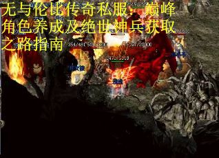 无与伦比传奇私服：巅峰角色养成及绝世神兵获取之路指南