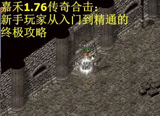 嘉禾1.76传奇合击：新手玩家从入门到精通的终极攻略